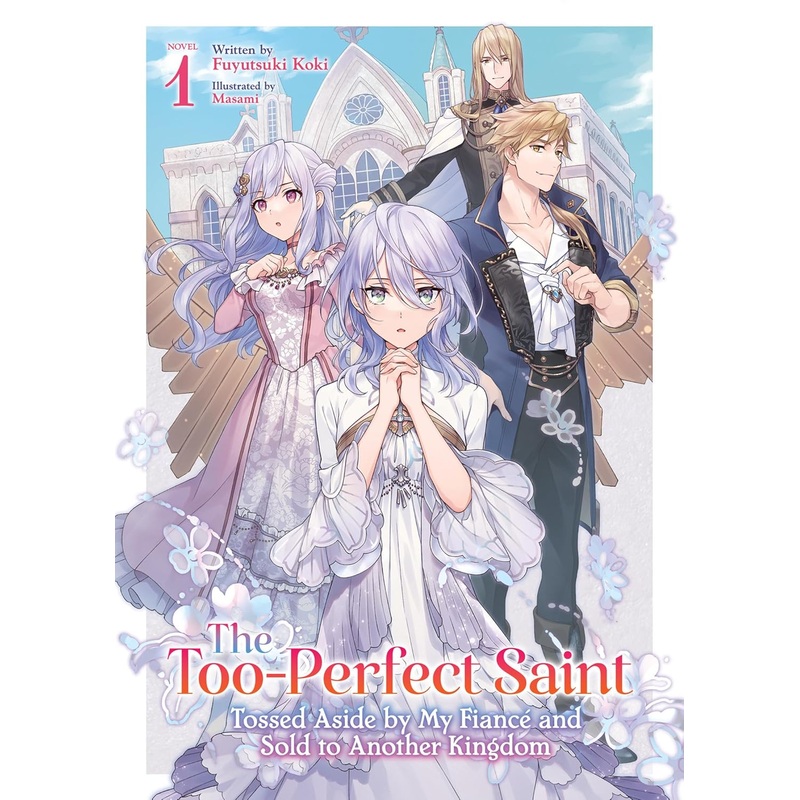 Too-Perfect Saint Tossed Aside by my Fiance and Sold to Another Kingdom Vol 01 Light Novel New